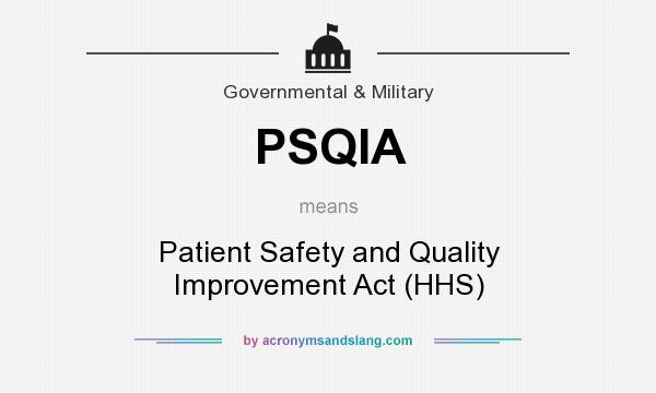 What does PSQIA mean? It stands for Patient Safety and Quality Improvement Act (HHS)