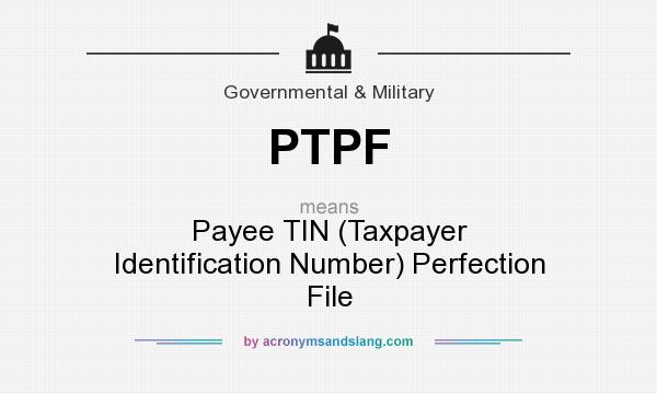 What does PTPF mean? It stands for Payee TIN (Taxpayer Identification Number) Perfection File