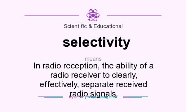 What does selectivity mean? It stands for In radio reception, the ability of a radio receiver to clearly, effectively, separate received radio signals.