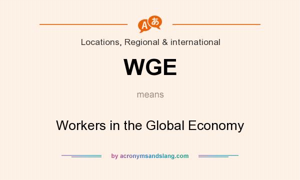 What does WGE mean? It stands for Workers in the Global Economy