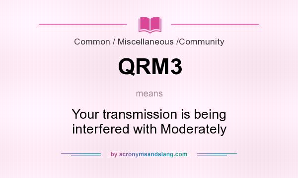 What does QRM3 mean? It stands for Your transmission is being interfered with Moderately