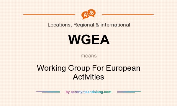 What does WGEA mean? It stands for Working Group For European Activities