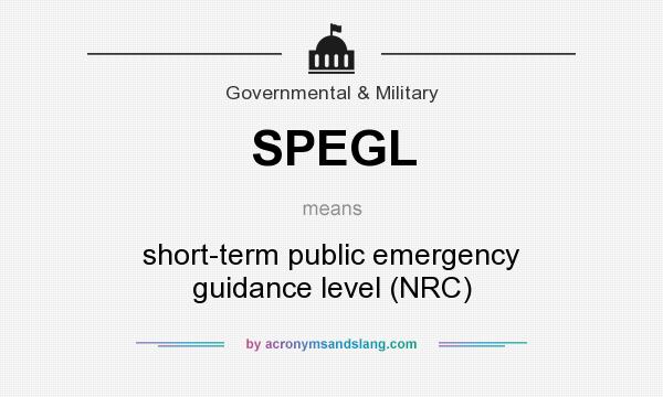 What does SPEGL mean? It stands for short-term public emergency guidance level (NRC)