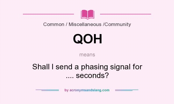 What does QOH mean? It stands for Shall I send a phasing signal for .... seconds?
