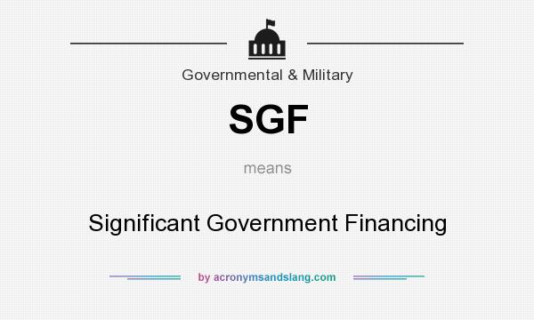What does SGF mean? It stands for Significant Government Financing