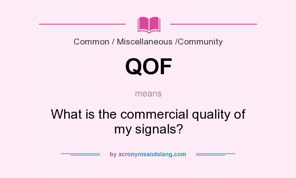 What does QOF mean? It stands for What is the commercial quality of my signals?