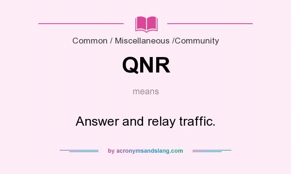 What does QNR mean? It stands for Answer and relay traffic.