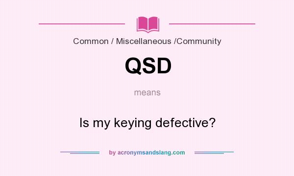 What does QSD mean? It stands for Is my keying defective?