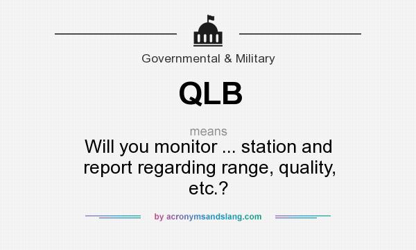 What does QLB mean? It stands for Will you monitor ... station and report regarding range, quality, etc.?