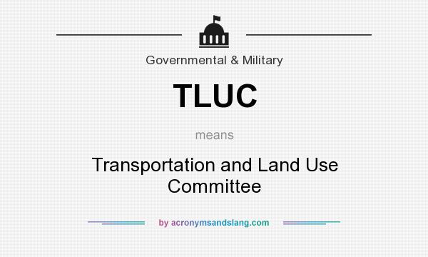 What does TLUC mean? It stands for Transportation and Land Use Committee