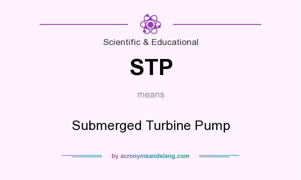 What does STP mean? It stands for Submerged Turbine Pump