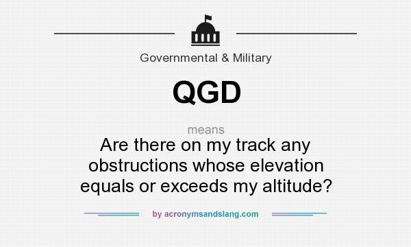 What does QGD mean? It stands for Are there on my track any obstructions whose elevation equals or exceeds my altitude?