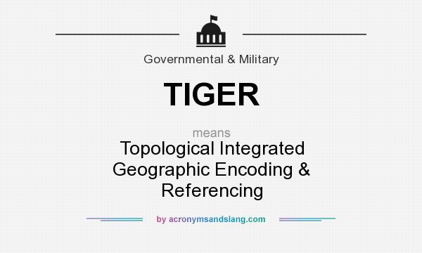 What does TIGER mean? It stands for Topological Integrated Geographic Encoding & Referencing