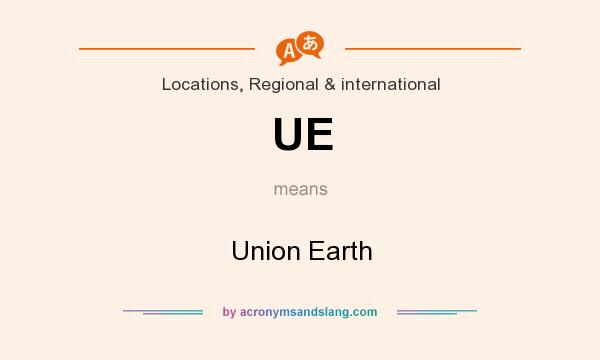 What does UE mean? It stands for Union Earth