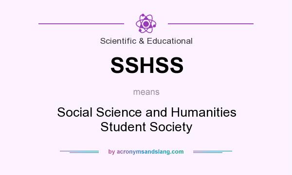 What does SSHSS mean? It stands for Social Science and Humanities Student Society