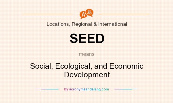 What does SEED mean? It stands for Social, Ecological, and Economic Development