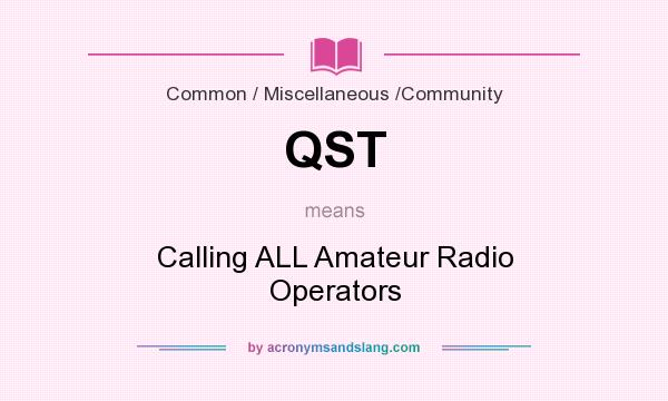 What does QST mean? It stands for Calling ALL Amateur Radio Operators
