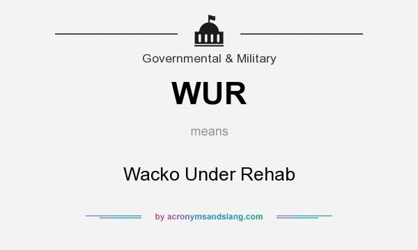 What does WUR mean? It stands for Wacko Under Rehab