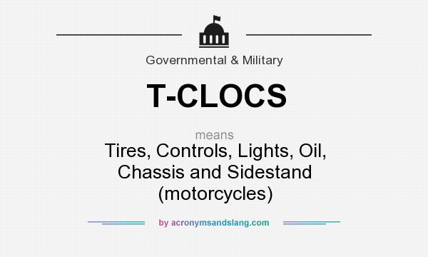 What does T-CLOCS mean? It stands for Tires, Controls, Lights, Oil, Chassis and Sidestand (motorcycles)