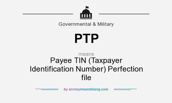What does PTP mean? It stands for Payee TIN (Taxpayer Identification Number) Perfection file