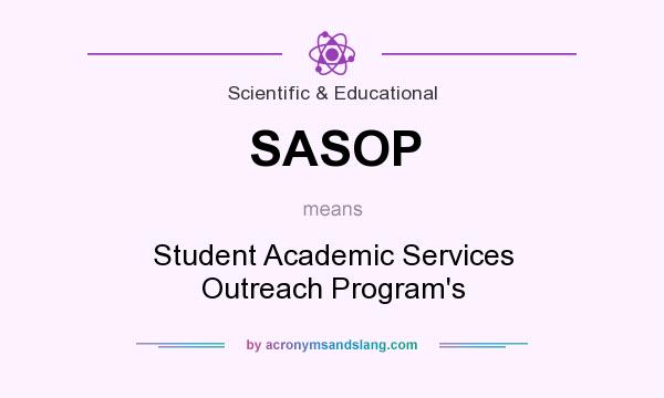What does SASOP mean? It stands for Student Academic Services Outreach Program`s
