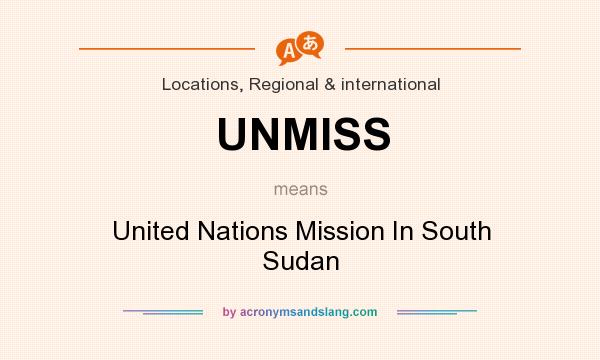 What does UNMISS mean? It stands for United Nations Mission In South Sudan