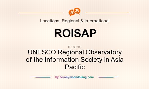 What does ROISAP mean? It stands for UNESCO Regional Observatory of the Information Society in Asia Pacific