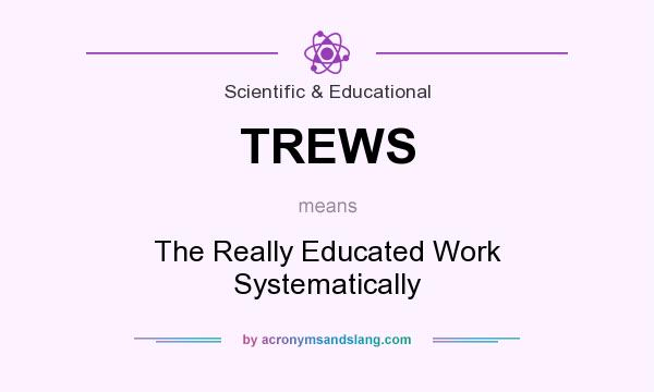 What does TREWS mean? It stands for The Really Educated Work Systematically