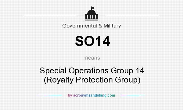 What does SO14 mean? It stands for Special Operations Group 14 (Royalty Protection Group)