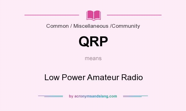 What does QRP mean? It stands for Low Power Amateur Radio