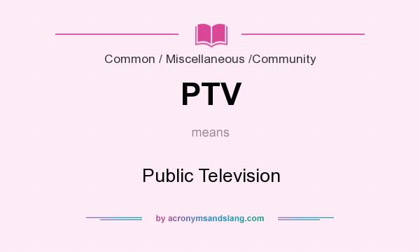 What does PTV mean? It stands for Public Television