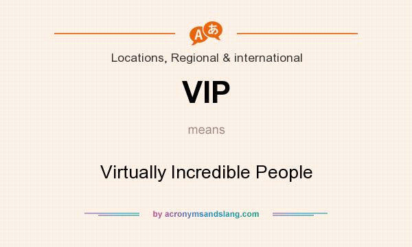 What does VIP mean? It stands for Virtually Incredible People