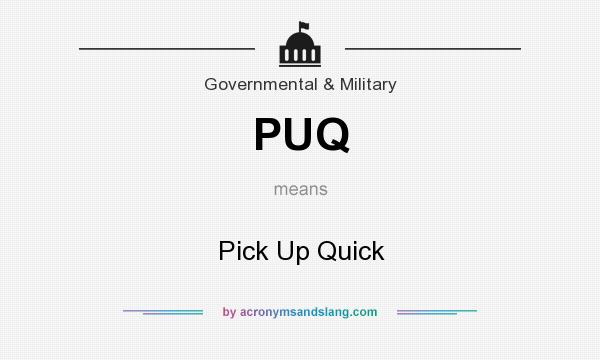 What does PUQ mean? It stands for Pick Up Quick