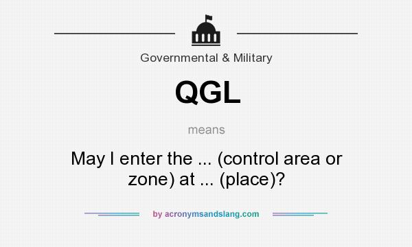What does QGL mean? It stands for May I enter the ... (control area or zone) at ... (place)?