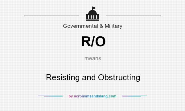 What does R/O mean? It stands for Resisting and Obstructing