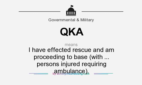 What does QKA mean? It stands for I have effected rescue and am proceeding to base (with ... persons injured requiring ambulance).