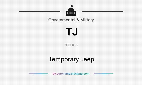 What does TJ mean? It stands for Temporary Jeep