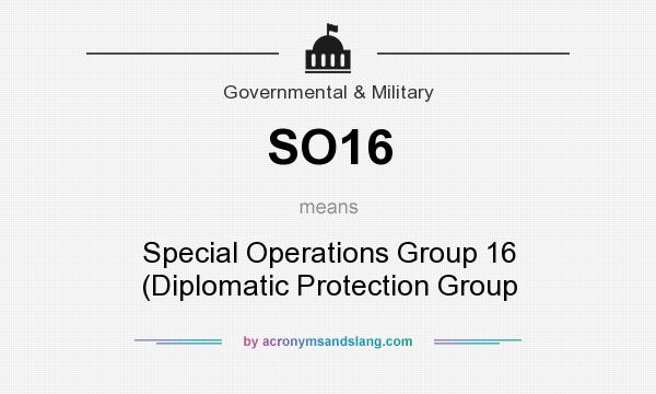 What does SO16 mean? It stands for Special Operations Group 16 (Diplomatic Protection Group