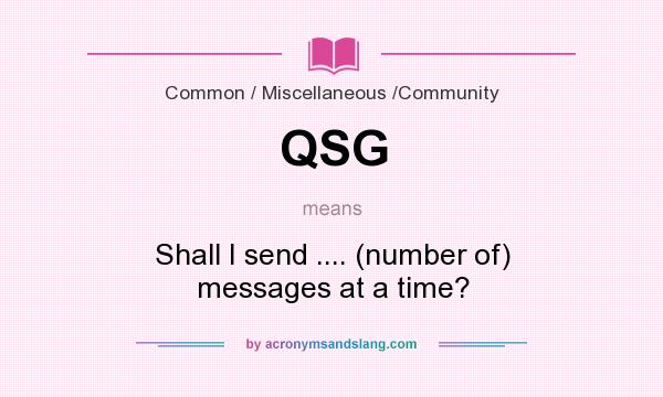 What does QSG mean? It stands for Shall I send .... (number of) messages at a time?