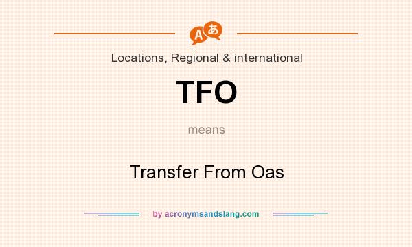 What does TFO mean? It stands for Transfer From Oas