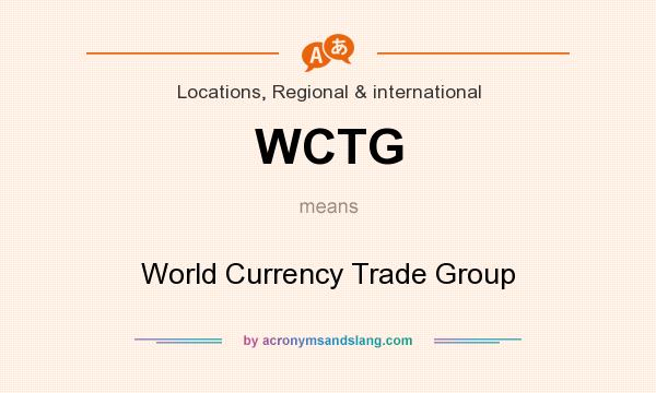 What does WCTG mean? It stands for World Currency Trade Group