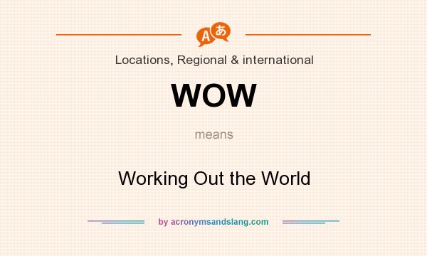What does WOW mean? It stands for Working Out the World