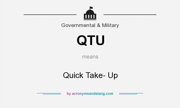 What does QTU mean? It stands for Quick Take- Up