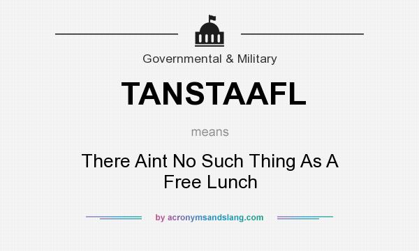 What does TANSTAAFL mean? It stands for There Aint No Such Thing As A Free Lunch