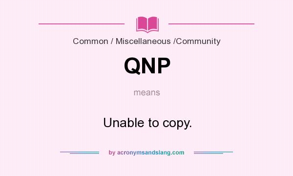 What does QNP mean? It stands for Unable to copy.