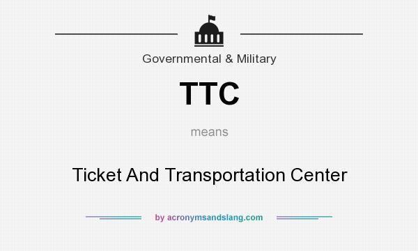 What does TTC mean? It stands for Ticket And Transportation Center