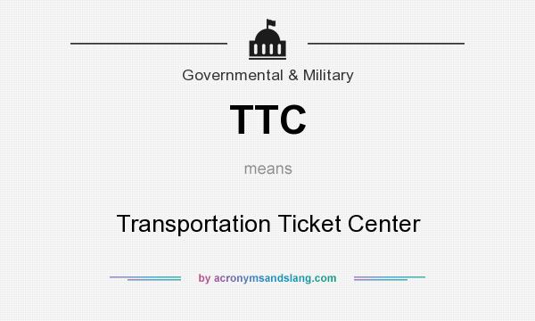 What does TTC mean? It stands for Transportation Ticket Center