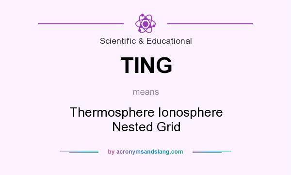 What does TING mean? It stands for Thermosphere Ionosphere Nested Grid