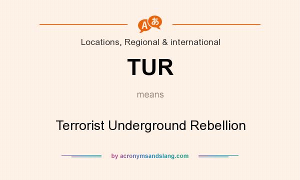 What does TUR mean? It stands for Terrorist Underground Rebellion