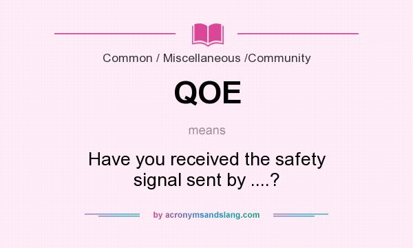 What does QOE mean? It stands for Have you received the safety signal sent by ....?